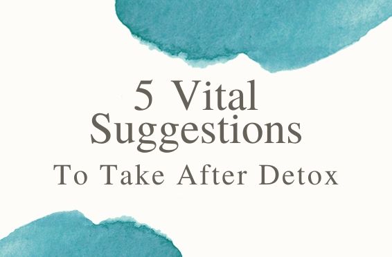 5 vital suggestions to take after detox